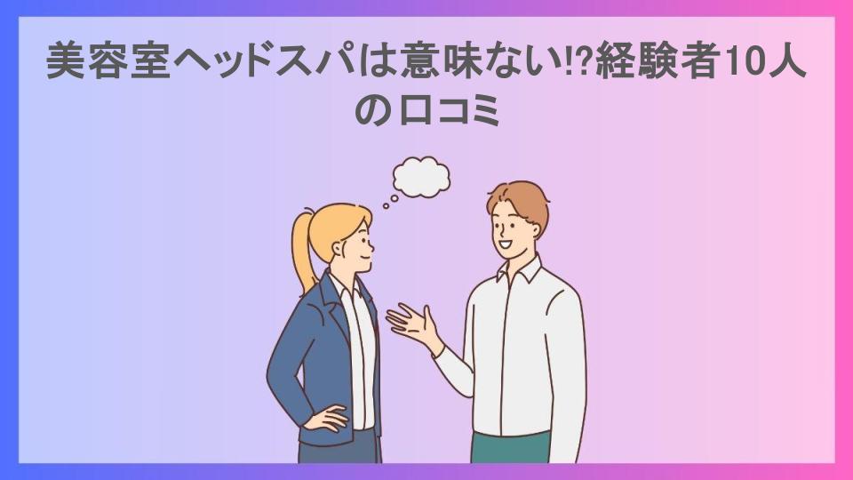 美容室ヘッドスパは意味ない!?経験者10人の口コミ